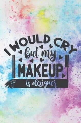 Cover of I Would Cry But My Makeup Is Designer