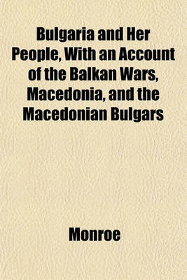 Book cover for Bulgaria and Her People, with an Account of the Balkan Wars, Macedonia, and the Macedonian Bulgars