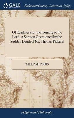 Book cover for Of Readiness for the Coming of the Lord. a Sermon Occasioned by the Sudden Death of Mr. Thomas Pickard