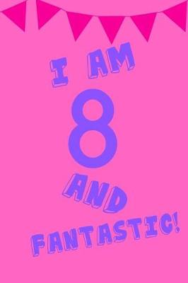 Book cover for I Am 8 and Fantastic!