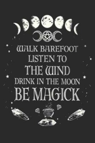 Cover of Walk Barefoot Listen to the Wind Drink in the Moon Be Magick