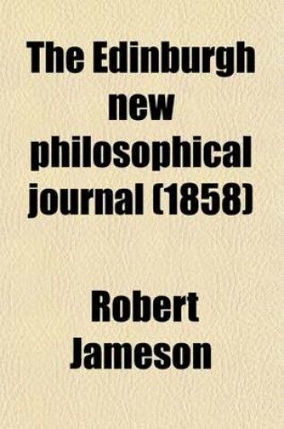 Cover of The Edinburgh New Philosophical Journal; Exhibiting a View of the Progressive Discoveries and Improvements in the Sciences and the Arts Volume 7