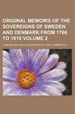 Cover of Original Memoirs of the Sovereigns of Sweden and Denmark from 1766 to 1818 Volume 2