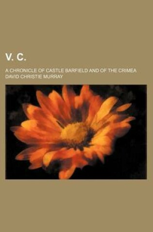 Cover of V. C.; A Chronicle of Castle Barfield and of the Crimea