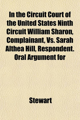 Book cover for In the Circuit Court of the United States Ninth Circuit William Sharon, Complainant, vs. Sarah Althea Hill, Respondent. Oral Argument for