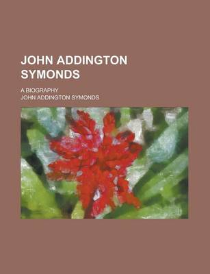 Book cover for John Addington Symonds; A Biography