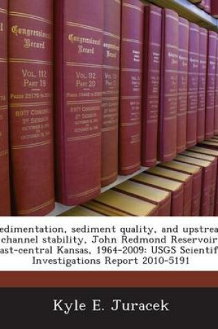 Cover of Sedimentation, Sediment Quality, and Upstream Channel Stability, John Redmond Reservoir, East-Central Kansas, 1964-2009