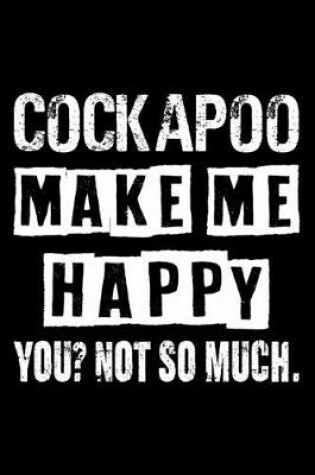 Cover of Cockapoo Make Me Happy You Not So Much