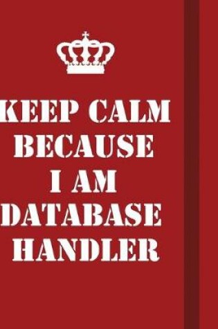 Cover of Keep Calm Because I Am Database Handler