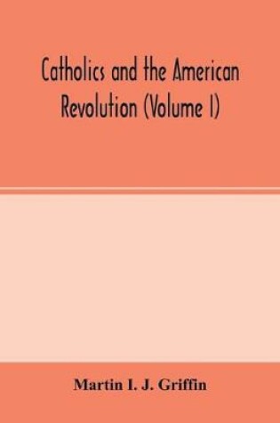 Cover of Catholics and the American revolution (Volume I)