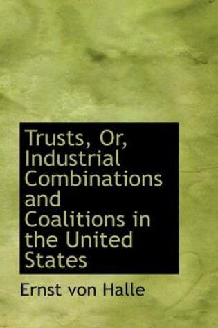 Cover of Trusts, Or, Industrial Combinations and Coalitions in the United States