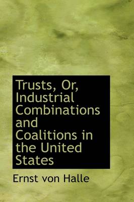 Book cover for Trusts, Or, Industrial Combinations and Coalitions in the United States