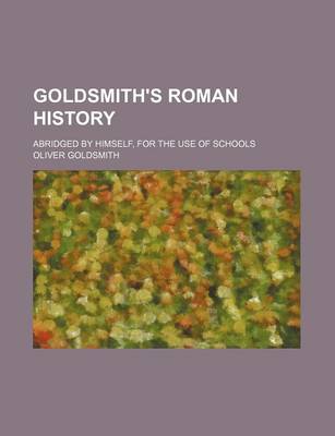 Book cover for Goldsmith's Roman History; Abridged by Himself, for the Use of Schools