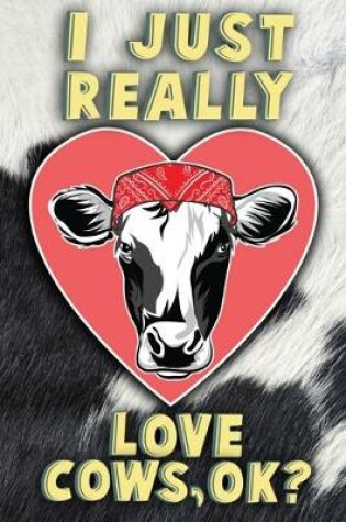 Cover of I Just Really Love Cows, Ok?