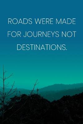 Book cover for Inspirational Quote Notebook - 'Roads Were Made For Journeys Not Destinations.' - Inspirational Journal to Write in