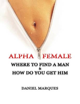 Book cover for Alpha Female: Where to Find a Man and How Do You Get Him