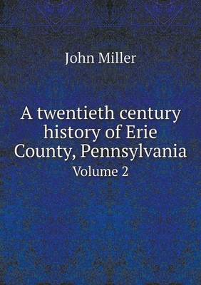 Book cover for A twentieth century history of Erie County, Pennsylvania Volume 2