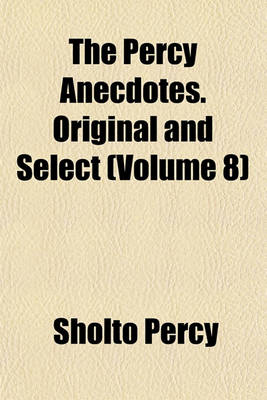 Book cover for The Percy Anecdotes. Original and Select (Volume 8)