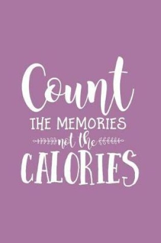 Cover of Count the Memories Not the Calories