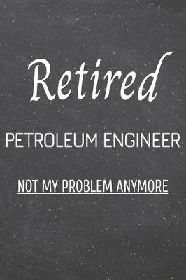 Book cover for Retired Petroleum Engineer Not My Problem Anymore
