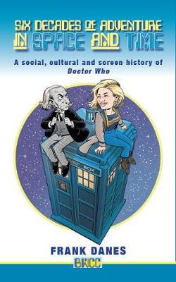 Book cover for Six Decades of Adventure in Space and Time: A Social, Cultural and Screen History of Doctor Who