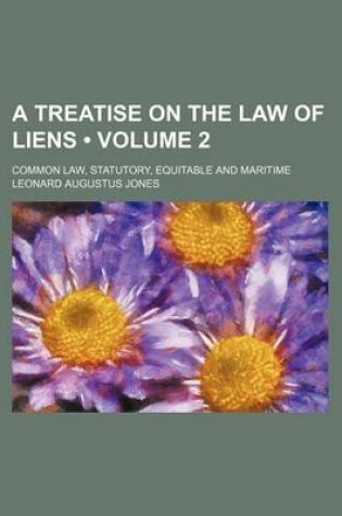 Cover of A Treatise on the Law of Liens (Volume 2); Common Law, Statutory, Equitable and Maritime