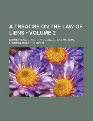 Book cover for A Treatise on the Law of Liens (Volume 2); Common Law, Statutory, Equitable and Maritime