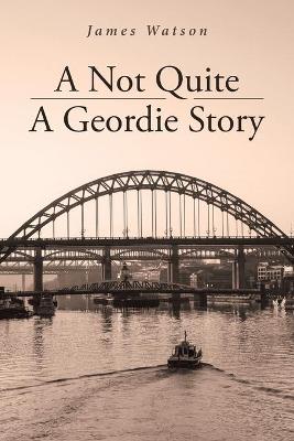 Book cover for A Not Quite A Geordie Story