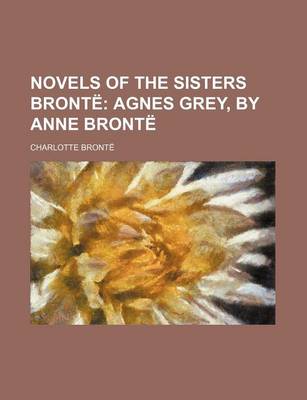 Book cover for Novels of the Sisters Bronte Volume 8; Agnes Grey, by Anne Bronte