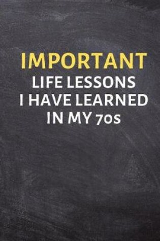 Cover of Important Life Lessons I Have Learned in My 70s