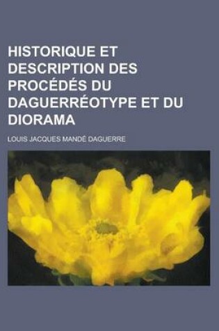 Cover of Historique Et Description Des Procedes Du Daguerreotype Et Du Diorama