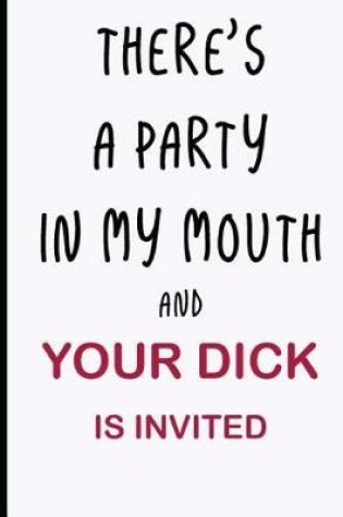 Cover of There's a Party In My Mouth and Your Dick is Invited