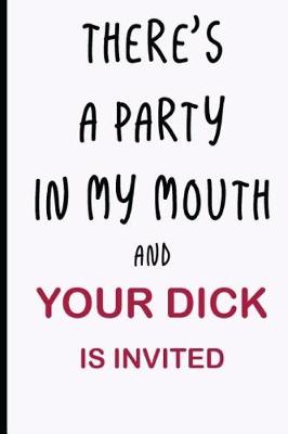 Book cover for There's a Party In My Mouth and Your Dick is Invited