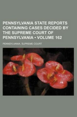 Cover of Pennsylvania State Reports Containing Cases Decided by the Supreme Court of Pennsylvania (Volume 162)