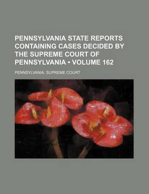 Book cover for Pennsylvania State Reports Containing Cases Decided by the Supreme Court of Pennsylvania (Volume 162)