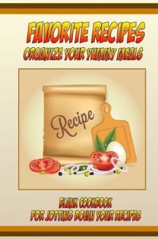 Cover of Favorite Recipes Organize Your Yummy Meals Blank Cookbook