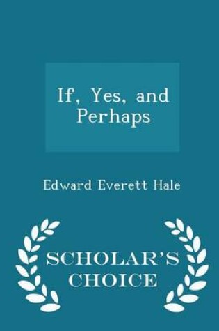 Cover of If, Yes, and Perhaps - Scholar's Choice Edition