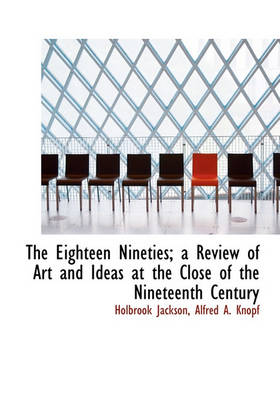 Book cover for The Eighteen Nineties; A Review of Art and Ideas at the Close of the Nineteenth Century