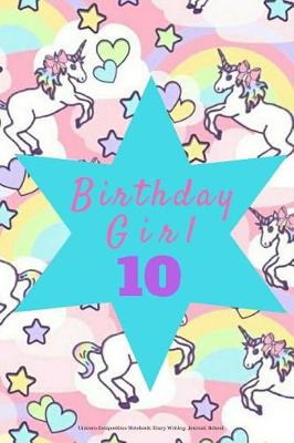 Book cover for Birthday Girl 10, Unicorn Composition Notebook