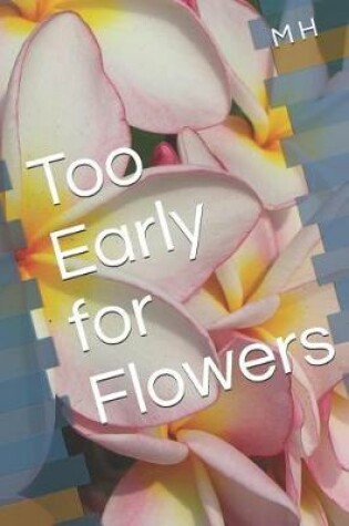 Cover of Too Early for Flowers