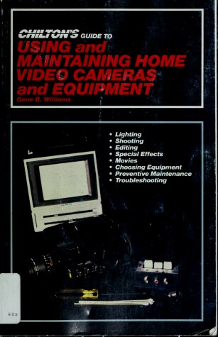 Book cover for Chilton's Guide to Using and Maintaining Home Videos, Cameras and Equipment