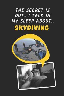 Book cover for The Secret Is Out.. I Talk In My Sleep About Skydiving