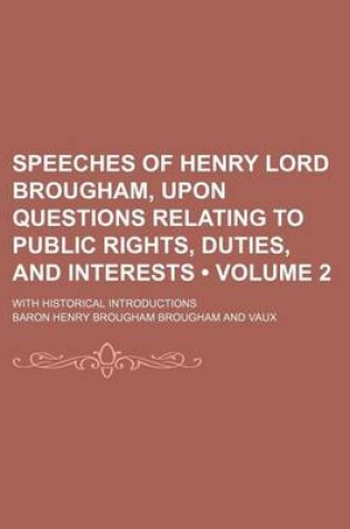 Cover of Speeches of Henry Lord Brougham, Upon Questions Relating to Public Rights, Duties, and Interests (Volume 2); With Historical Introductions