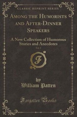 Cover of Among the Humorists and After-Dinner Speakers, Vol. 1: A New Collection of Humorous Stories and Anecdotes (Classic Reprint)