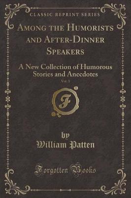 Book cover for Among the Humorists and After-Dinner Speakers, Vol. 1: A New Collection of Humorous Stories and Anecdotes (Classic Reprint)