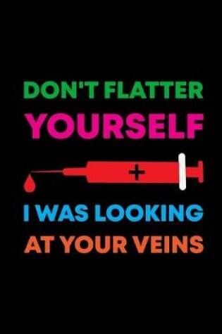 Cover of Don't Flatter Yourself I Was Looking At Your Veins