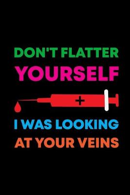 Book cover for Don't Flatter Yourself I Was Looking At Your Veins