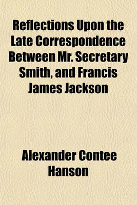 Book cover for Reflections Upon the Late Correspondence Between Mr. Secretary Smith, and Francis James Jackson