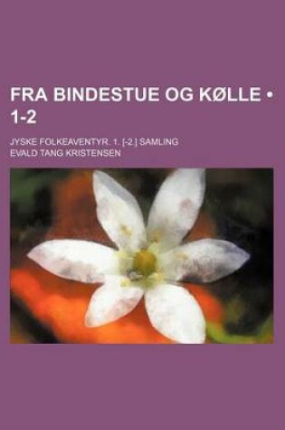 Cover of Fra Bindestue Og K Lle (1-2); Jyske Folkeaventyr. 1. [-2.] Samling