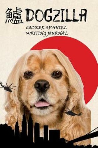 Cover of Dogzilla Cocker Spaniel Writing Journal